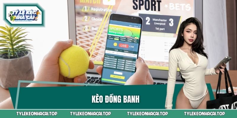 Kèo Đồng Banh - Hướng Dẫn Đọc Chuẩn Xác Nhất Năm 2026
