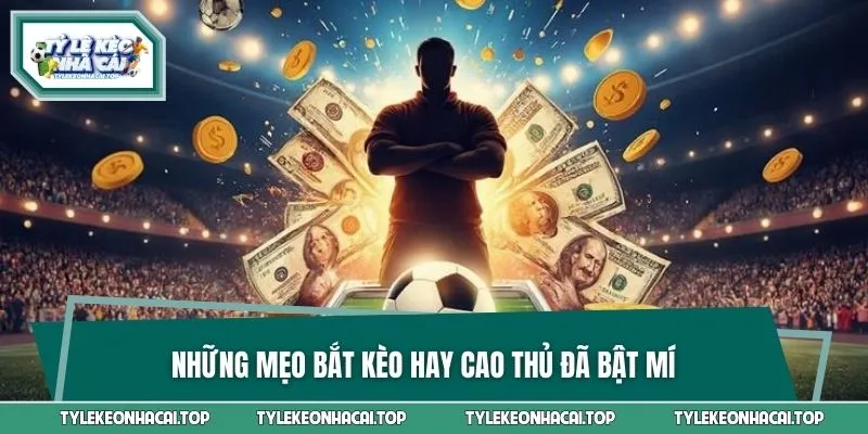 Những mẹo bắt kèo hay cao thủ đã bật mí