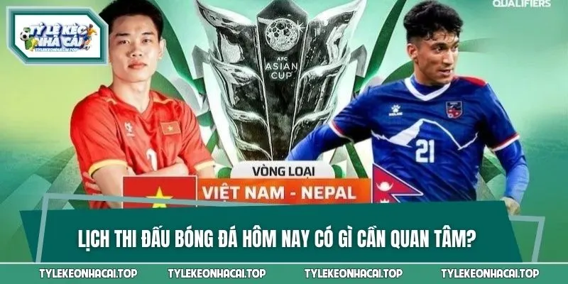 Lịch thi đấu hôm nay mang đến nhiều điểm nhấn hấp dẫn