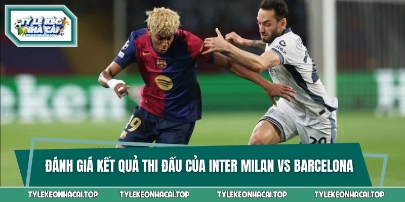 Đánh giá kết quả thi đấu gần đây của Inter Milan vs Barcelona